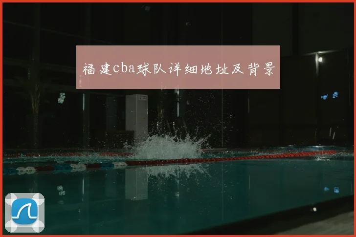 福建cba球队详细地址及背景