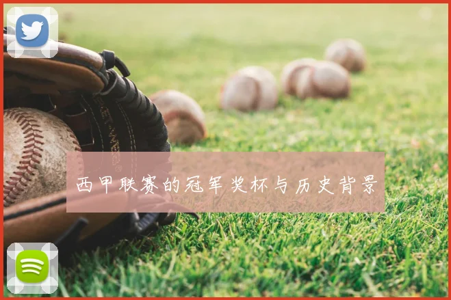 西甲联赛的冠军奖杯与历史背景